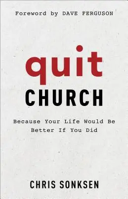 Deja la Iglesia: Porque tu vida sería mejor si lo hicieras - Quit Church: Because Your Life Would Be Better If You Did