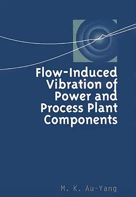 Vibraciones inducidas por el flujo en componentes de centrales eléctricas y plantas de proceso: A Practical Workbook - Flow-Induced Vibration of Power and Process Plant Components: A Practical Workbook