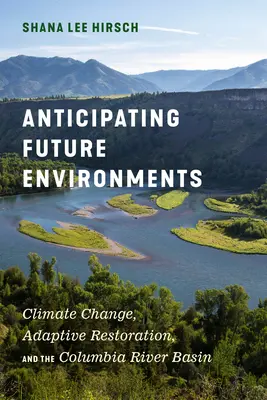Anticiparse a los entornos futuros: Cambio climático, restauración adaptativa y la cuenca del río Columbia - Anticipating Future Environments: Climate Change, Adaptive Restoration, and the Columbia River Basin