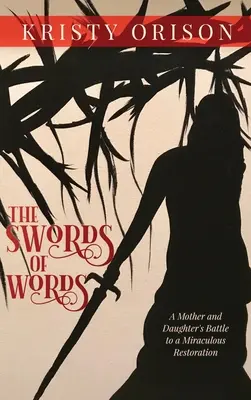 Las espadas de las palabras: La batalla de una madre y su hija hacia una restauración milagrosa - The Swords of Words: A Mother and Daughter's Battle to a Miraculous Restoration