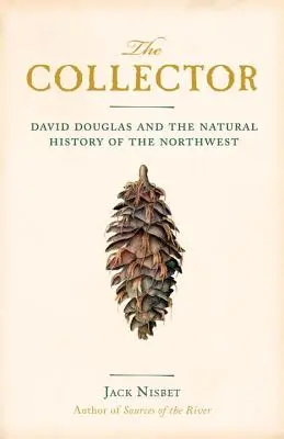 El coleccionista: David Douglas y la historia natural del Noroeste - The Collector: David Douglas and the Natural History of the Northwest