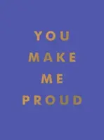 You Make Me Proud - Citas inspiradoras y refranes motivadores para celebrar el éxito y la perseverancia - You Make Me Proud - Inspirational Quotes and Motivational Sayings to Celebrate Success and Perseverance