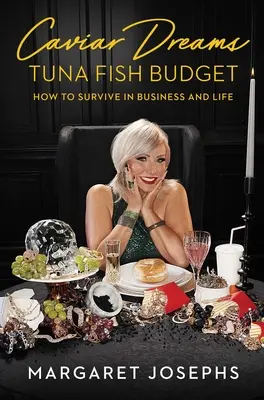 Sueños de caviar, presupuesto de atún: Cómo sobrevivir en los negocios y en la vida - Caviar Dreams, Tuna Fish Budget: How to Survive in Business and Life