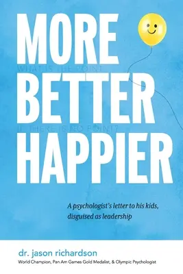 Más, mejor, más feliz: La carta de un psicólogo a sus hijos, disfrazada de liderazgo - More Better Happier: A psychologist's letter to his kids, disguised as leadership