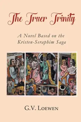 La verdadera Trinidad: Una novela basada en la saga Kristen-Seraphim - The Truer Trinity: A Novel Based on the Kristen-Seraphim Saga