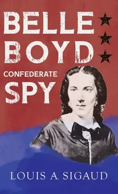 Belle Boyd - Espía confederada: Con el ensayo 'La chica confederada que salvó a Stonewall Jackson' de George Barton - Belle Boyd - Confederate Spy: With the Essay 'The Confederate Girl Who Saved Stonewall Jackson' by George Barton