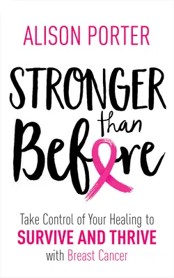 Más fuerte que antes: Tome las riendas de su curación para sobrevivir y prosperar con el cáncer de mama - Stronger Than Before: Take Charge of Your Healing to Survive and Thrive with Breast Cancer