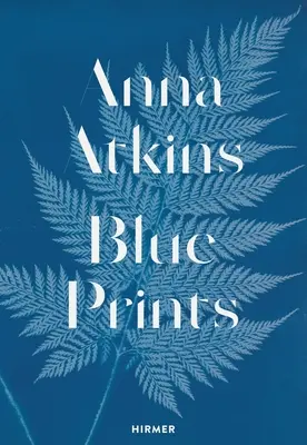 Anna Atkins Blue Prints - Anna Atkins: Blue Prints