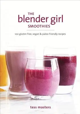 The Blender Girl Smoothies: 100 recetas sin gluten, veganas y aptas para la dieta paleo - The Blender Girl Smoothies: 100 Gluten-Free, Vegan, and Paleo-Friendly Recipes
