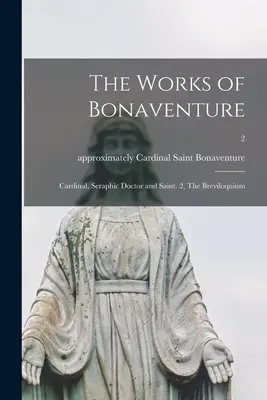 Las obras de Buenaventura: Cardenal, Doctor Seráfico y Santo. 2, El Breviloquio; 2 - The Works of Bonaventure: Cardinal, Seraphic Doctor and Saint. 2, The Breviloquium; 2