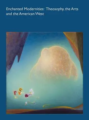 Modernidades encantadas: La teosofía, las artes y el Oeste americano - Enchanted Modernities: Theosophy, the Arts and the American West