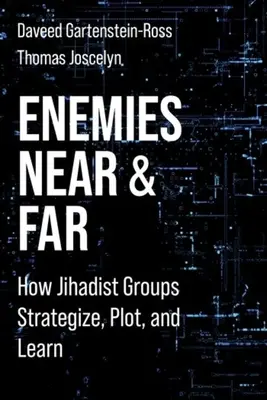Enemigos cercanos y lejanos: Cómo los grupos yihadistas elaboran estrategias, conspiran y aprenden - Enemies Near and Far: How Jihadist Groups Strategize, Plot, and Learn