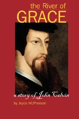 El río de la gracia: La historia de Juan Calvino - The River of Grace: The Story of John Calvin