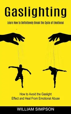 Gaslighting: Aprenda A Romper Definitivamente El Ciclo Del Abuso Emocional (How to Avoid the Gaslight Effect and Heal From Emotional Abuse) - Gaslighting: Learn How to Definitevely Break the Cycle of Emotional (How to Avoid the Gaslight Effect and Heal From Emotional Abuse