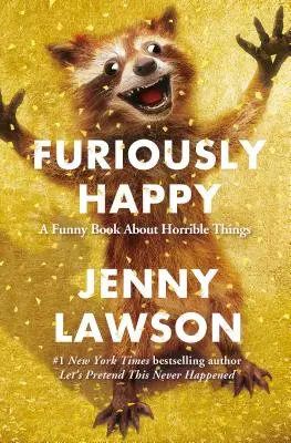 Furiosamente feliz: Un libro divertido sobre cosas horribles - Furiously Happy: A Funny Book about Horrible Things