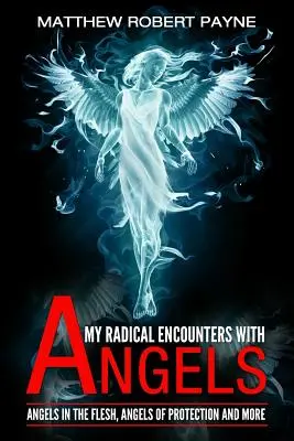 Mis Encuentros Radicales con los Ángeles: Ángeles en la Carne, Ángeles de Protección y Más - My Radical Encounters with Angels: Angels in the Flesh, Angels of Protection and More