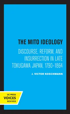 La ideología de Mito: Discurso, reforma e insurrección en el Japón Tokugawa tardío, 1790-1864 - The Mito Ideology: Discourse, Reform, and Insurrection in Late Tokugawa Japan, 1790-1864