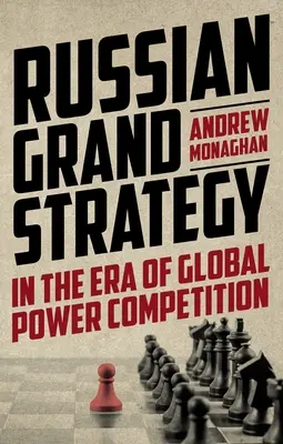 La gran estrategia rusa en la era de la competencia mundial por el poder - Russian Grand Strategy in the Era of Global Power Competition