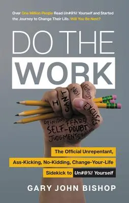 Haz el trabajo: El compañero oficial impenitente, pateador de culos, sin bromas, que cambia tu vida para Unfu*k Yourself (Desengáñate) - Do the Work: The Official Unrepentant, Ass-Kicking, No-Kidding, Change-Your-Life Sidekick to Unfu*k Yourself