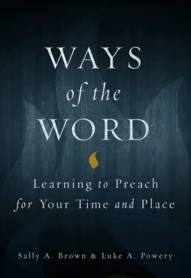 Caminos de la Palabra: Aprender a predicar según el tiempo y el lugar - Ways of the Word: Learning to Preach for Your Time and Place