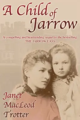 Un hijo de Jarrow: Una secuela convincente y desgarradora del bestseller THE JARROW LASS - A Child of Jarrow: A compelling and heartrending sequel to the bestselling THE JARROW LASS