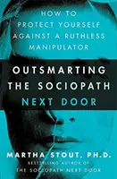 El sociópata de al lado: cómo protegerse de un manipulador despiadado - Outsmarting the Sociopath Next Door - How to Protect Yourself Against a Ruthless Manipulator