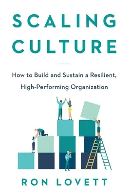 Ampliar la cultura: Cómo construir y mantener una organización resistente y de alto rendimiento - Scaling Culture: How to Build and Sustain a Resilient, High-Performing Organization