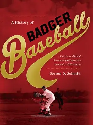 Historia del béisbol Badger: Auge y declive del pasatiempo americano en la Universidad de Wisconsin - History of Badger Baseball: The Rise and Fall of America's Pastime at the University of Wisconsin