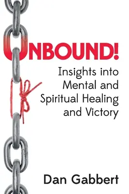 Sin límites: Perspectivas para la curación y la victoria mental y espiritual - Unbound!: Insights into Mental and Spiritual Healing and Victory