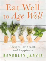 Comer bien para envejecer bien - Recetas para la salud y la felicidad - Eat Well to Age Well - Recipes for health and happiness