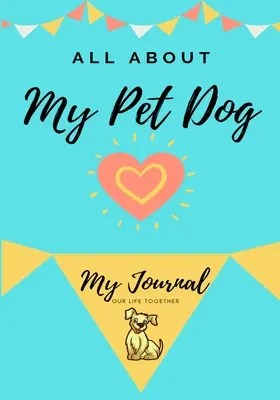 Acerca de mi perro: My Pet Journal - About My Pet Dog: My Pet Journal