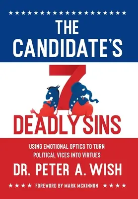 Los 7 pecados capitales del candidato: Utilizar la óptica emocional para convertir los vicios políticos en virtudes - The Candidate's 7 Deadly Sins: Using Emotional Optics to Turn Political Vices into Virtues