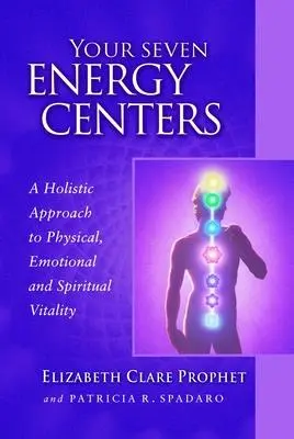 Tus Siete Centros Energéticos: Un enfoque holístico de la vitalidad física, emocional y espiritual - Your Seven Energy Centers: A Holistic Approach to Physical, Emotional and Spiritual Vitality