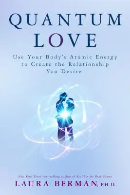 Amor cuántico: Utiliza la energía atómica de tu cuerpo para crear la relación que deseas - Quantum Love: Use Your Body's Atomic Energy to Create the Relationship You Desire