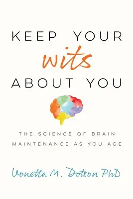 No pierda la cabeza: La ciencia del mantenimiento del cerebro al envejecer - Keep Your Wits about You: The Science of Brain Maintenance as You Age