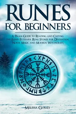 Runas para principiantes: Una Guía Pagana para Leer y Lanzar las Piedras Rúnicas del Futhark Antiguo para Adivinación, Magia Nórdica y Brujería Moderna - Runes for Beginners: A Pagan Guide to Reading and Casting the Elder Futhark Rune Stones for Divination, Norse Magic and Modern Witchcraft