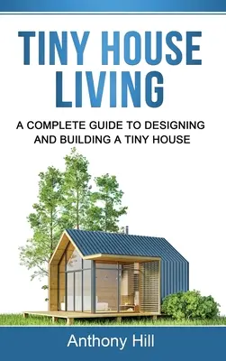 Vivir en una casa pequeña: Guía completa para diseñar y construir una casa diminuta - Tiny House Living: A Complete Guide to Designing and Building a Tiny House