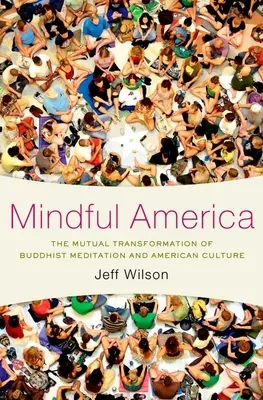 Mindful America: La transformación mutua de la meditación budista y la cultura estadounidense - Mindful America: The Mutual Transformation of Buddhist Meditation and American Culture