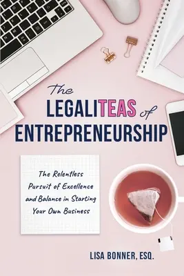 Las LegaliTEAS de la iniciativa empresarial: La implacable búsqueda de la excelencia y el equilibrio en la creación de su propia empresa - The LegaliTEAS of Entrepreneurship: The Relentless Pursuit of Excellence and Balance in Starting Your Own Business