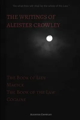 Los Escritos de Aleister Crowley: El Libro de las Mentiras, El Libro de la Ley, Magia y Cocaína - The Writings of Aleister Crowley: The Book of Lies, The Book of the Law, Magick and Cocaine