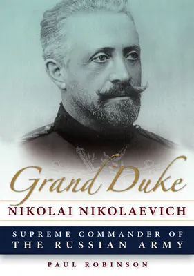 El Gran Duque Nikolai Nikolaevich: Comandante Supremo del Ejército Ruso - Grand Duke Nikolai Nikolaevich: Supreme Commander of the Russian Army