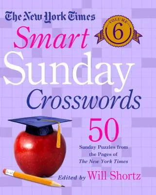 The New York Times Smart Sunday Crosswords Volumen 6: 50 crucigramas dominicales de las páginas del New York Times - The New York Times Smart Sunday Crosswords Volume 6: 50 Sunday Puzzles from the Pages of the New York Times
