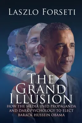 La gran ilusión: Cómo los medios de comunicación utilizaron la propaganda y la psicología oscura para elegir a Barack Hussein Obama - The Grand Illusion: How the Media used Propaganda and Dark Psychology to Elect Barack Hussein Obama