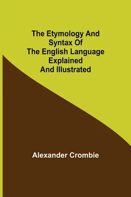 Etimología y sintaxis de la lengua inglesa explicadas e ilustradas - The Etymology and Syntax of the English Language Explained and Illustrated