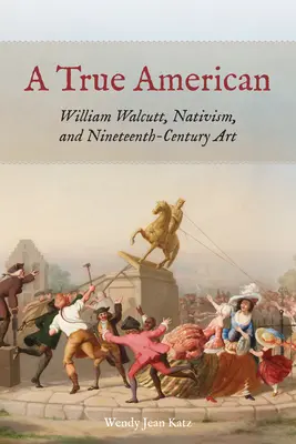 A True American: William Walcutt, Nativism, and Nineteenth-Century Art (William Walcutt, el nativismo y el arte del siglo XIX) - A True American: William Walcutt, Nativism, and Nineteenth-Century Art