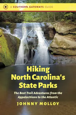 Senderismo por los parques estatales de Carolina del Norte: Las mejores aventuras por senderos desde los Apalaches hasta el Atlántico - Hiking North Carolina's State Parks: The Best Trail Adventures from the Appalachians to the Atlantic