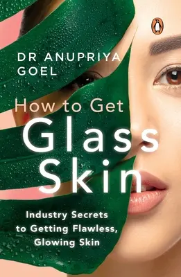 Cómo conseguir una piel de cristal: Los secretos de la industria para conseguir una piel impecable y resplandeciente - How to Get Glass Skin: The Industry Secrets to Getting Flawless, Glowing Skin