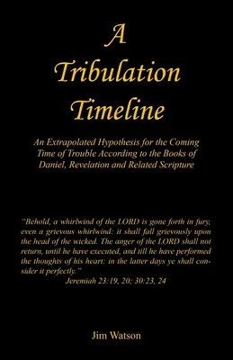 Un Cronograma de la Tribulación - Una Hipótesis Extrapolada para el Tiempo Venidero de Problemas Según los Libros de Daniel, Apocalipsis y Escrituras Relacionadas - A Tribulation Timeline - An Extrapolated Hypothesis for the Coming Time of Trouble According to the Books of Daniel, Revelation and Related Scripture