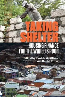 Refugiarse: Financiación de la vivienda para los pobres del mundo - Taking Shelter: Housing Finance for the World's Poor