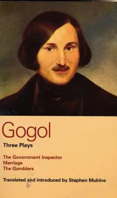 Gogol: Tres obras: El inspector del gobierno, El matrimonio y Los jugadores - Gogol: Three Plays: The Government Inspector, Marriage, and the Gamblers